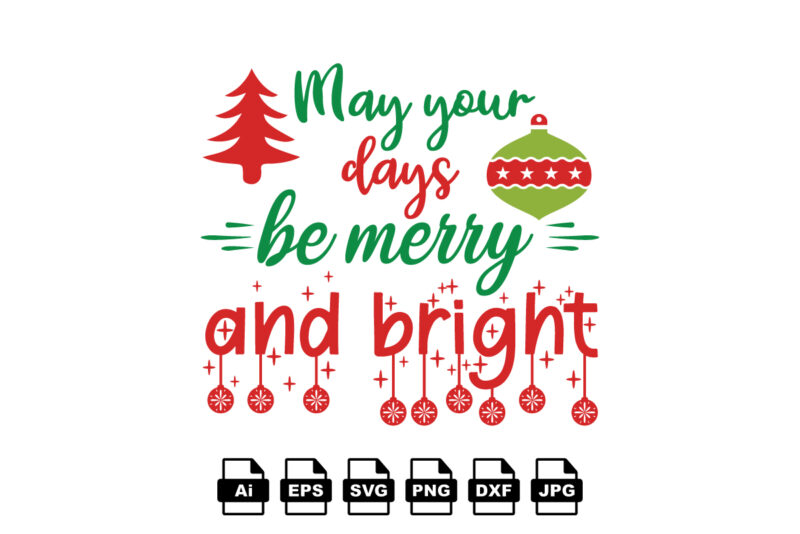 May your days be merry and bright Merry Christmas shirt print template, funny Xmas shirt design, Santa Claus funny quotes typography design