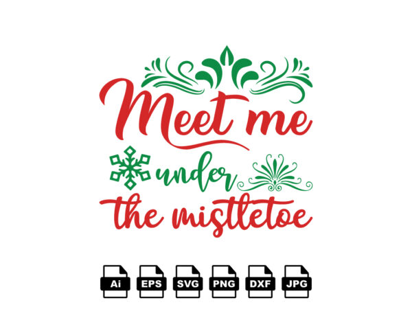 Meet me under the mistletoe merry christmas shirt print template, funny xmas shirt design, santa claus funny quotes typography design