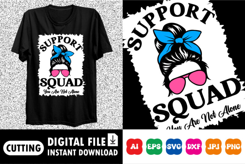 Support squad you are not alone Shirt print template