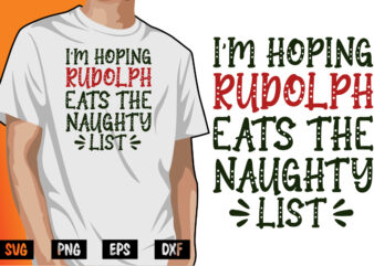 I’m Hoping Rudolph Eats The Naughty List Shirt Print Template