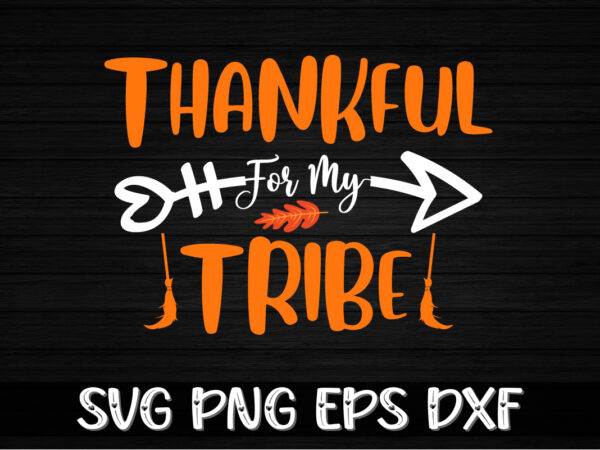 Thankful for my tribe thanksgiving shirt print template t shirt designs for sale