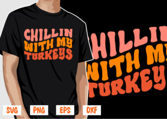 Chillin With My Turkeys Thanksgiving Shirt Print Template