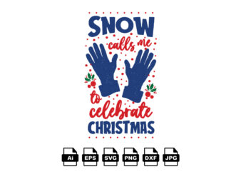 Snow calls me to celebrate Christmas Merry Christmas shirt print template, funny Xmas shirt design, Santa Claus funny quotes typography design