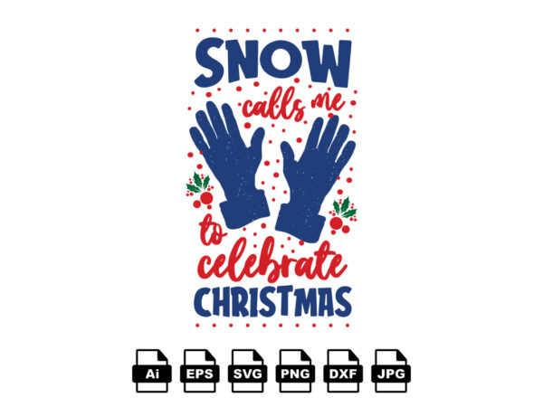 Snow calls me to celebrate christmas merry christmas shirt print template, funny xmas shirt design, santa claus funny quotes typography design