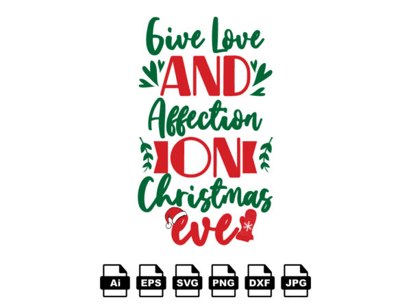 Give love and affection on christmas eve merry christmas shirt print template, funny xmas shirt design, santa claus funny quotes typography design