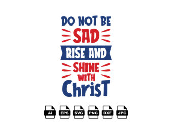Do not be sad rise and shine with Christ Merry Christmas shirt print template, funny Xmas shirt design, Santa Claus funny quotes typography design