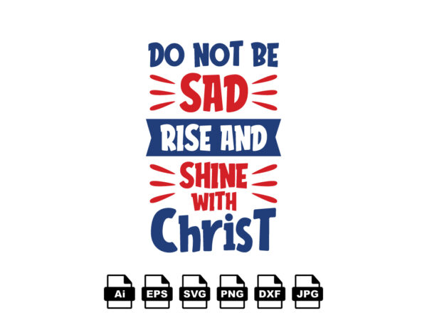 Do not be sad rise and shine with christ merry christmas shirt print template, funny xmas shirt design, santa claus funny quotes typography design