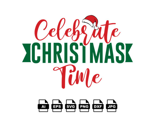 Celebrate christmas time merry christmas shirt print template, funny xmas shirt design, santa claus funny quotes typography design