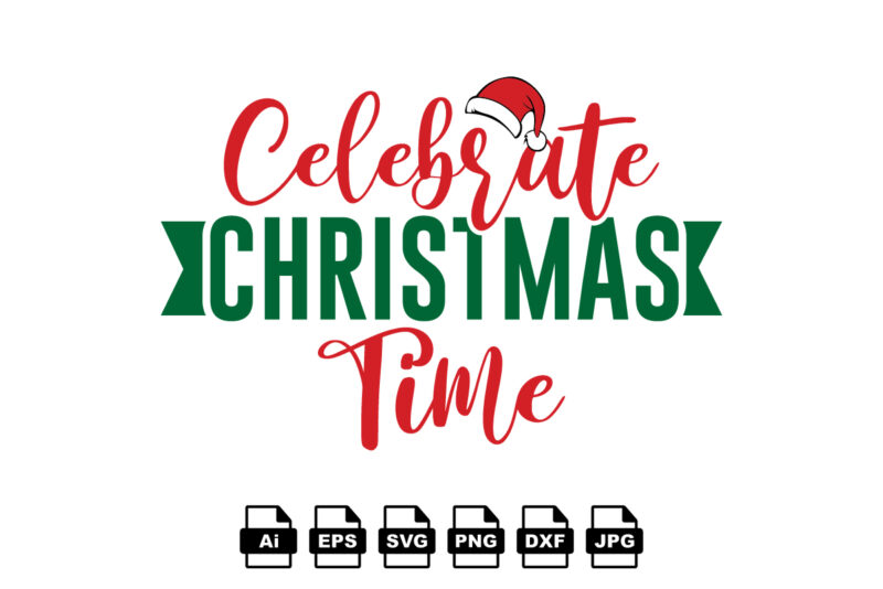 Celebrate Christmas time Merry Christmas shirt print template, funny Xmas shirt design, Santa Claus funny quotes typography design