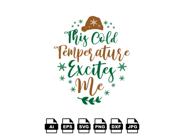 This cold temperature excites me merry christmas shirt print template, funny xmas shirt design, santa claus funny quotes typography design