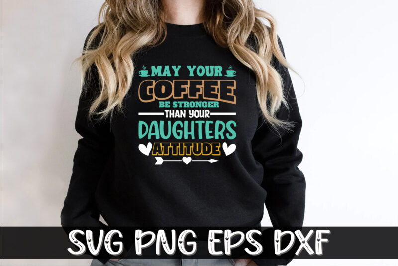 May Your Coffee Be Stronger Than Your Daughters Attitude Shirt Print Template