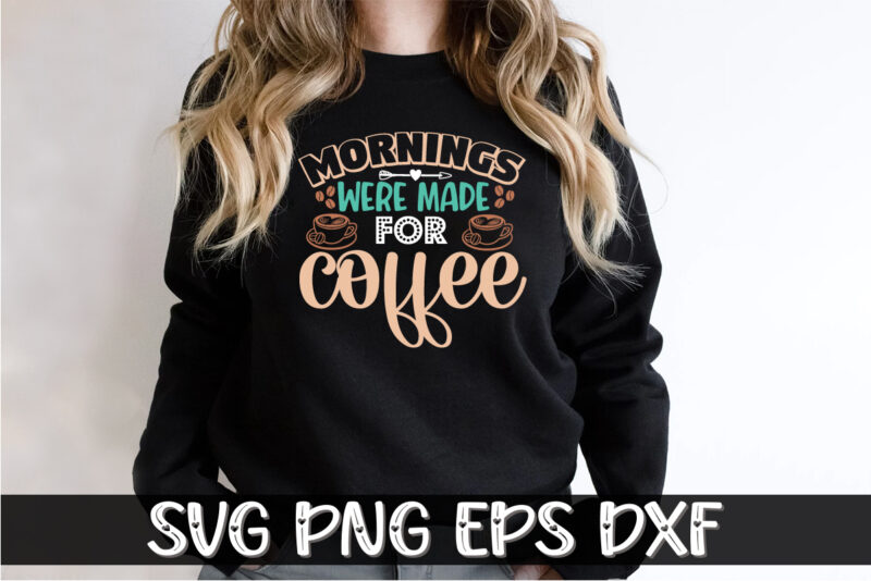 Mornings Were Made for Coffee Shirt Print Template