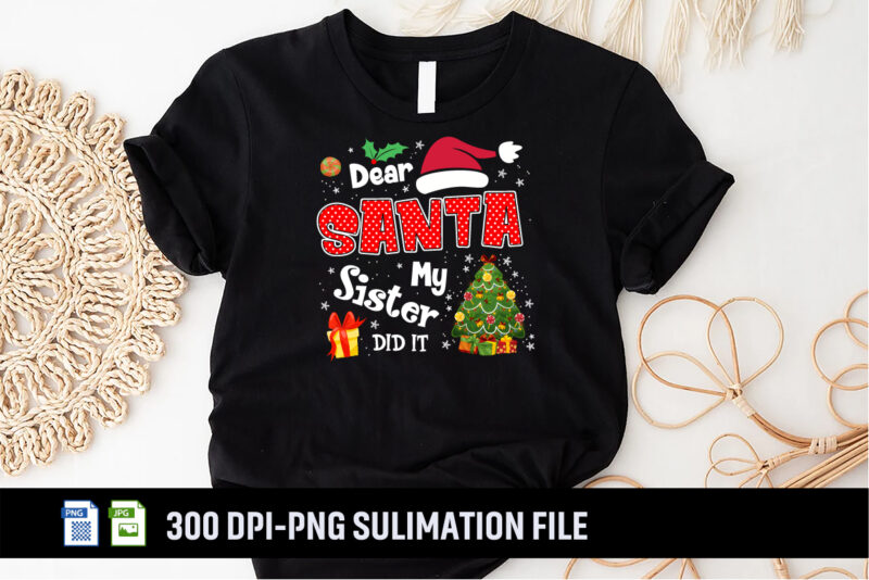 Dear Santa My Sister did it Sublimation Shirt Print Template