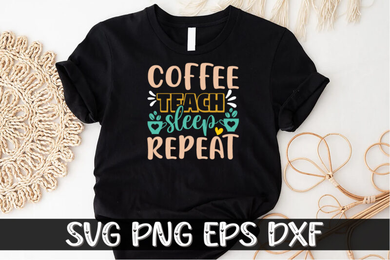 Coffee Teach Sleep Repeat Shirt Print Template