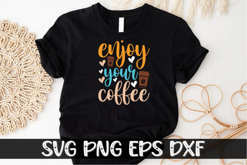 Enjoy Your Coffee Shirt Print Template