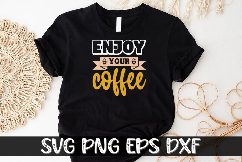 Enjoy Your Coffee Shirt Print Template