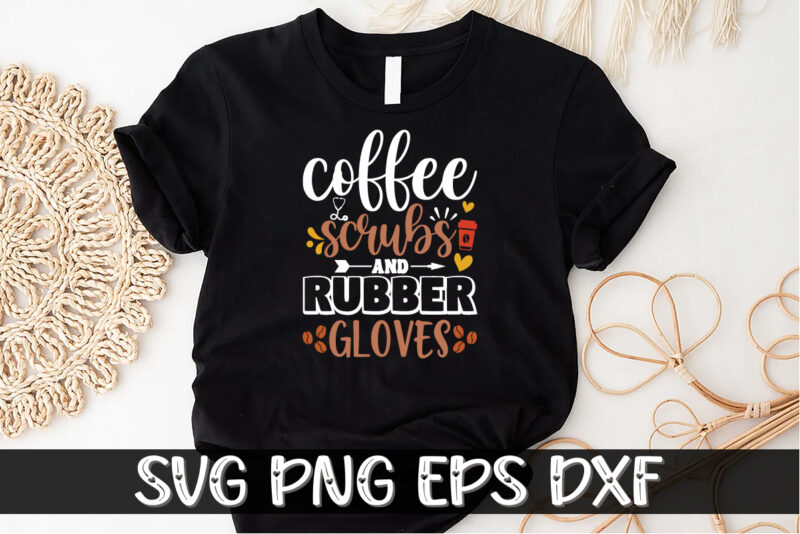 Coffee Scrubs And Rubber Gloves Shirt Print Template