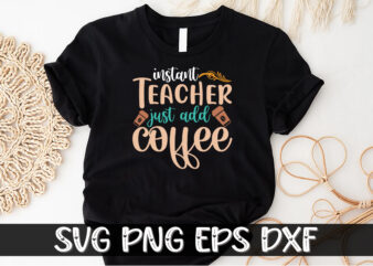 Instant Teacher Just Add Coffee Shirt Print Template, Funny Coffee Shirt, Teacher Gift, Back To School, DIGITAL CUT FILE t shirt design for sale