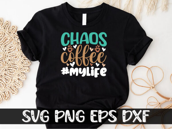 Chaos coffee #mylife shirt print template t shirt vector file