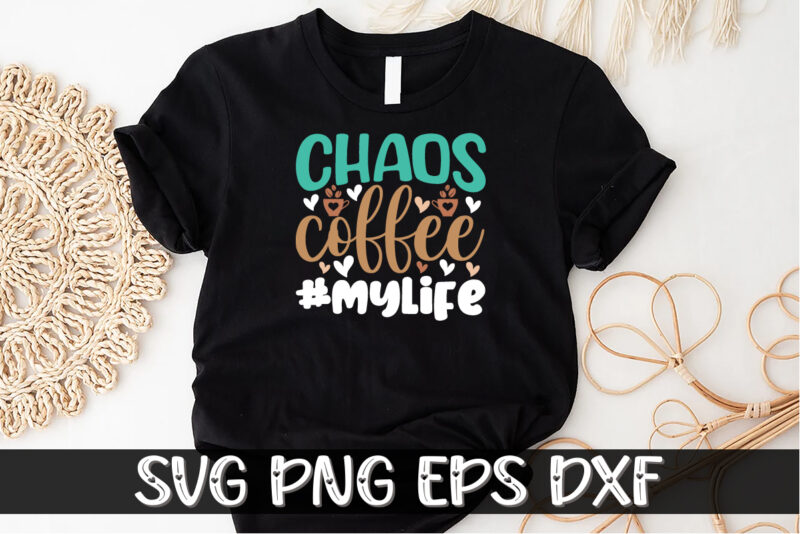 Chaos Coffee #Mylife Shirt Print Template