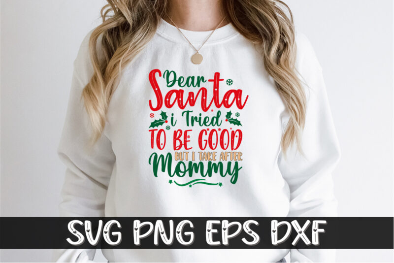 Dear Santa I Tried To Be Good But I Take After Mommy Shirt Print Template