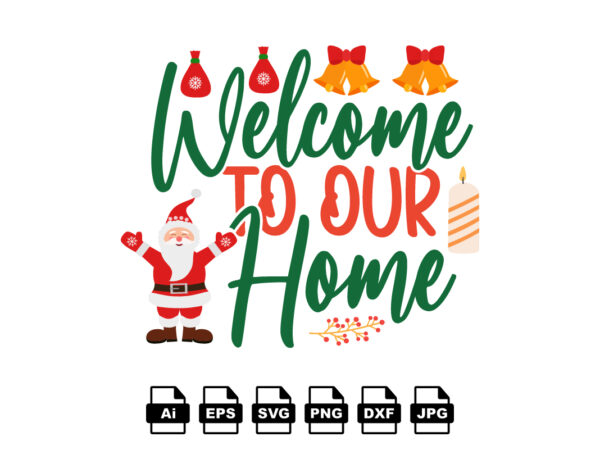 Welcome to our home merry christmas shirt print template, funny xmas shirt design, santa claus funny quotes typography design