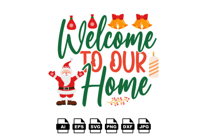 Welcome to our home Merry Christmas shirt print template, funny Xmas shirt design, Santa Claus funny quotes typography design