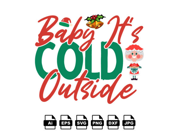 Baby it’s cold outside merry christmas shirt print template, funny xmas shirt design, santa claus funny quotes typography design