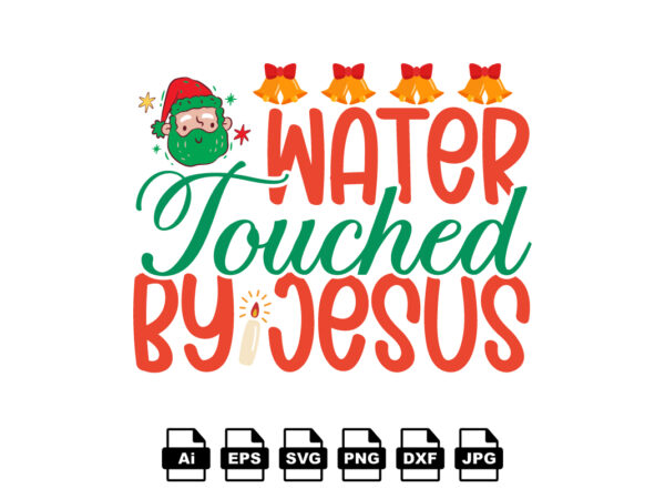 Water touched by jesus merry christmas shirt print template, funny xmas shirt design, santa claus funny quotes typography design