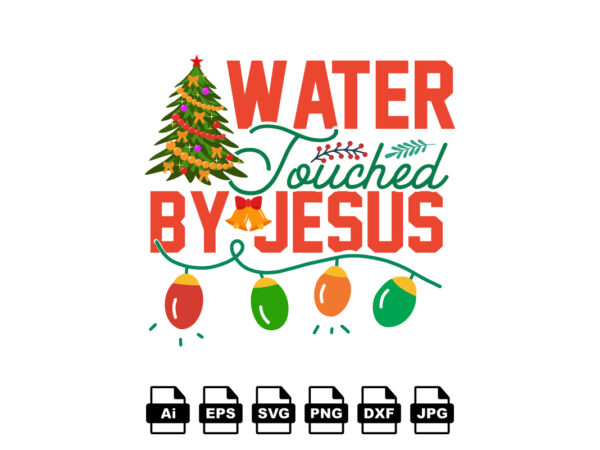 Water touched by jesus merry christmas shirt print template, funny xmas shirt design, santa claus funny quotes typography design