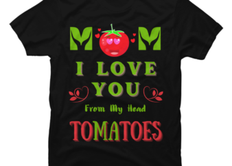 Mom I Love You From My Head Tomatoes Funny Mothers Day