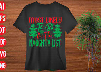 Most Likely To Be On The Naughty List T shirt design, Most Likely To Be On The Naughty List SVG design, Most Likely To Be On The Naughty List SVG