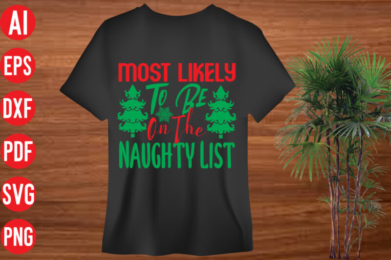Most Likely To Be On The Naughty List T shirt design, Most Likely To Be On The Naughty List SVG design, Most Likely To Be On The Naughty List SVG