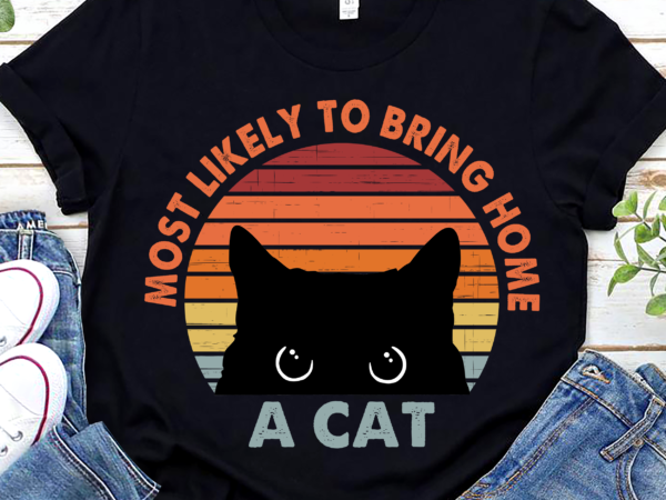 Most likely to bring home a cat funny cats lovers vintage nl t shirt designs for sale
