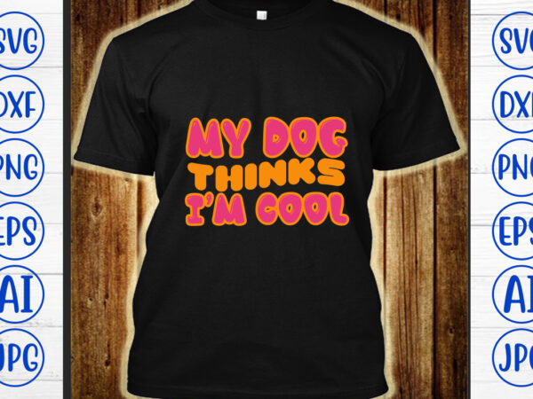 My dog thinks i’m cool retro svg t shirt designs for sale