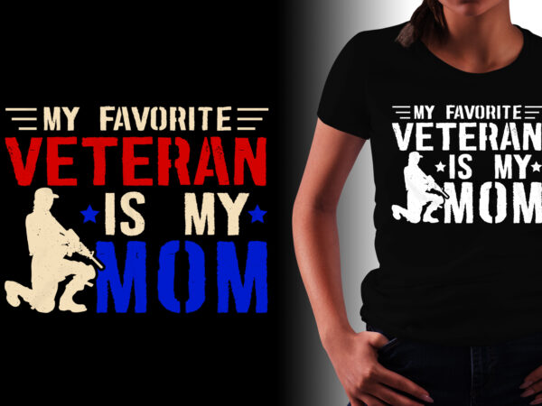 My favorite veteran is my mom veteran mom t-shirt design