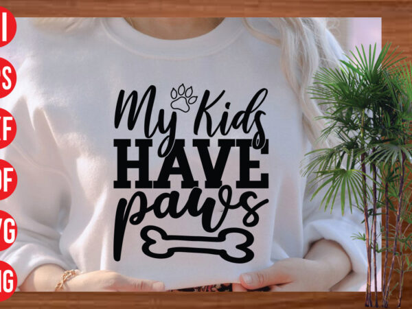 My kids have paws t shirt design, my kids have paws svg cut file, my kids have paws svg design,dog svg bundle , dog cut files , dog mom svg