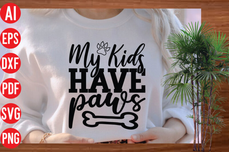 My Kids Have Paws t shirt design, My Kids Have Paws SVG cut file, My Kids Have Paws SVG design,Dog Svg Bundle , Dog Cut Files , Dog Mom Svg