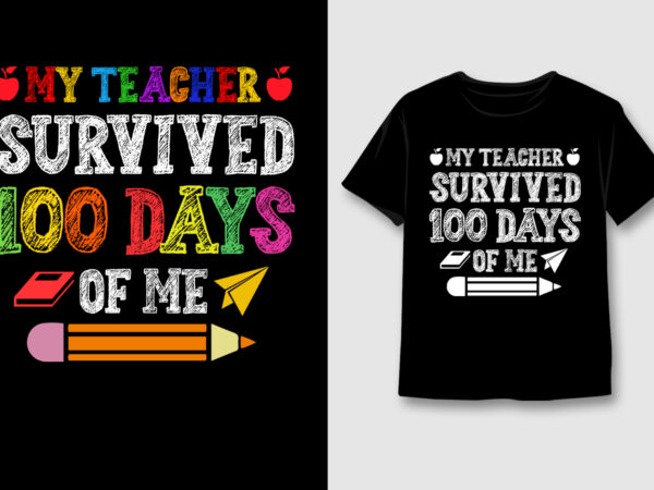 My teacher survived 100 days of me t-shirt design