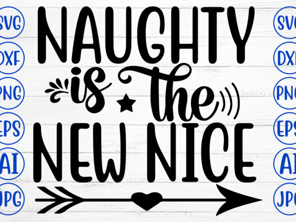 Naughty is the new nice svg cut file T shirt vector artwork