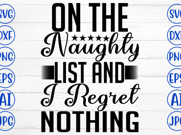 On the naughty list and i regret nothing svg cut file t shirt design online