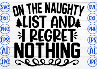 On The Naughty List And I Regret Nothing SVG Cut File
