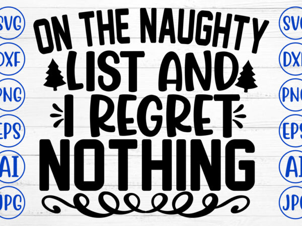 On the naughty list and i regret nothing svg cut file t shirt design online