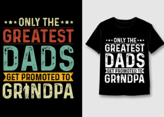 Only The Greatest Dads Get Promoted To Grandpa T-Shirt Design,Dad Grandpa,Dad Grandpa TShirt,Dad Grandpa TShirt Design,Dad Grandpa TShirt Design Bundle,Dad Grandpa T-Shirt,Dad Grandpa T-Shirt Design,Dad Grandpa T-Shirt Design Bundle,Dad Grandpa