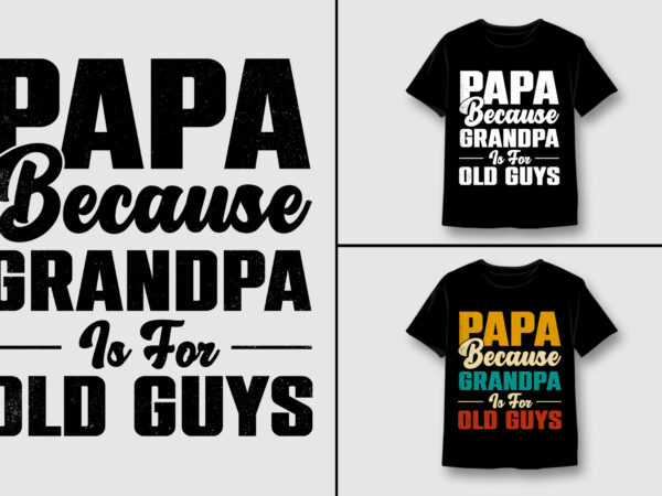 Papa because grandpa is for old guys t-shirt design,papa grandpa,papa grandpa tshirt,papa grandpa tshirt design,papa grandpa tshirt design bundle,papa grandpa t-shirt,papa grandpa t-shirt design,papa grandpa t-shirt design bundle,papa grandpa t-shirt