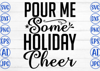 Pour Me Some Holiday Cheer SVG Cut File