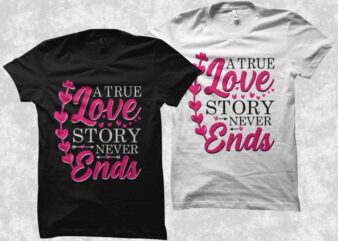 A true love story never ends, creative valentine’s day gift ideas, romantic valentine’s day gift ideas, love shirt, valentine’s day t shirt design, romantic valentine’s day t shirt design, love