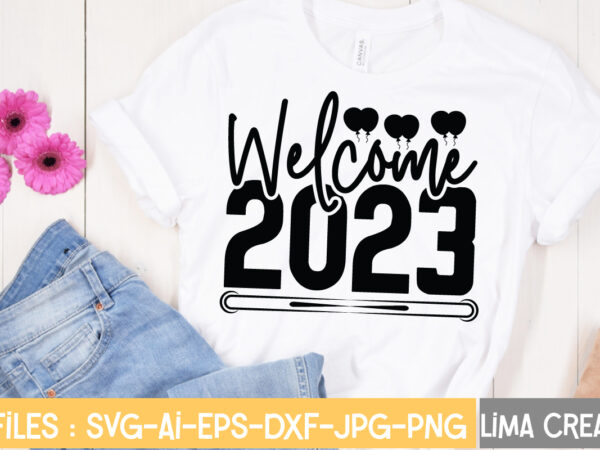 Welcome 2023 t-shirt design,new years svg bundle, new year’s eve quote, cheers 2023 saying, nye decor, happy new year clip art, new year, 2023 svg, leocolor happy new year svg