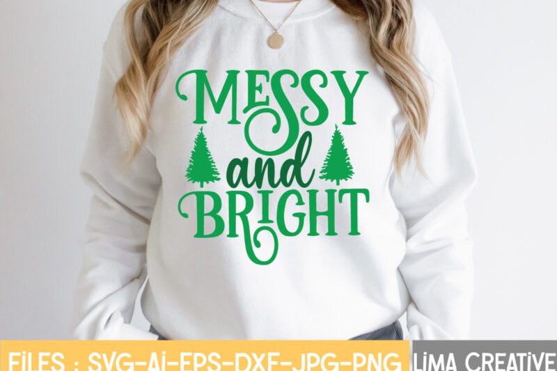 Messy And Bright T-shirt Design,Christmas SVG Bundle, Christmas SVG, Merry Christmas SVG, Christmas Ornaments svg, Winter svg, Santa svg, Funny Christmas Bundle svg Cricut CHRISTMAS SVG Bundle, CHRISTMAS Clipart, Christmas
