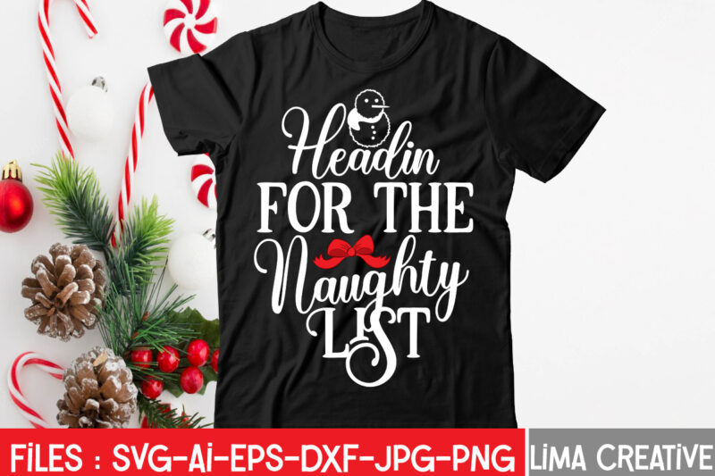 Headin For The Naughty List T-shirt Design,Christmas SVG Bundle, Christmas SVG, Merry Christmas SVG, Christmas Ornaments svg, Winter svg, Santa svg, Funny Christmas Bundle svg Cricut CHRISTMAS SVG Bundle, CHRISTMAS